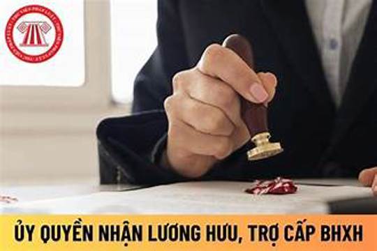 Thông báo về việc ủy quyền nhận lương hưu và trợ cấp BHXH