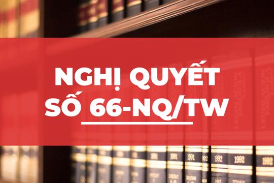 Nghị quyết số 66-NQ/TW về đổi mới công tác xây dựng và thi hành pháp luật đáp ứng yêu cầu phát triển đất nước trong kỷ nguyên mới