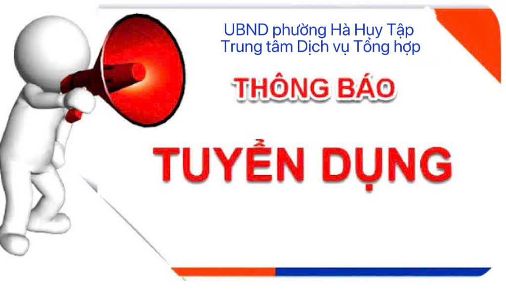 THÔNG BÁO TUYỂN DỤNG HỢP ĐỒNG LAO ĐỘNG TẠI TRUNG TÂM DỊCH VỤ TỔNG HỢP PHƯỜNG HÀ HUY TẬP